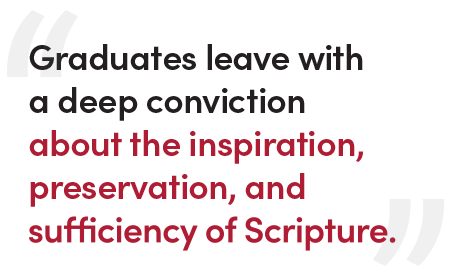 "Graduates leave with a deep conviction about the inspiration, preservation, and sufficiency of Scripture."